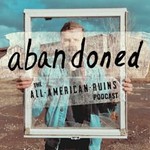 abandoned: The All-American Ruins Podcast Podcast abandoned: The All-American Ruins Podcast