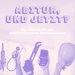 Podcast Abitur, und jetzt? Der Podcast für alle unentschlossenen Entschlossenen