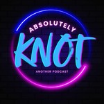 Logo of the podcast Absolutely KNOT Another Podcast Podcast Absolutely KNOT Another Podcast