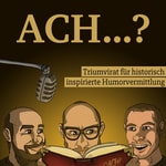 Ach? Triumvirat für historisch inspirierte Humorvermittlung Podcast Ach? Triumvirat für historisch inspirierte Humorvermittlung