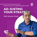 Ad-justing Your Strategy: Mastering the Art of Profitable Business Growth with Sourav Ghosh Podcast Ad-justing Your Strategy: Mastering the Art of Profitable Business Growth with Sourav Ghosh
