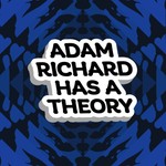 Adam Richard Has A Theory Podcast Adam Richard Has A Theory