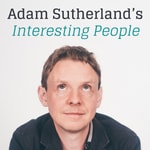 Logo of the podcast Adam Sutherland's Interesting People Podcast Podcast Adam Sutherland's Interesting People Podcast