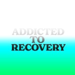 Addicted to Recovery Podcast Addicted to Recovery