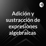 Logo of the podcast Adición y sustracción de expresiones algebraicas Podcast Adición y sustracción de expresiones algebraicas