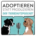 Adoptieren statt Produzieren - Der Tierschutzpodcast Podcast Adoptieren statt Produzieren - Der Tierschutzpodcast