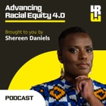Advancing Racial Equity 4.0 with Dr Shereen Daniels Advancing Racial Equity 4.0 with Dr Shereen Daniels