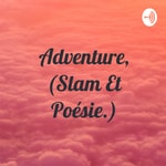 Logo of the podcast Adventure, (Slam Et Poésie.) Podcast Adventure, (Slam Et Poésie.)