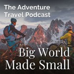 Adventure Travel Podcast - Big World Made Small Podcast Adventure Travel Podcast - Big World Made Small