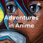 Podcast Adventures in Anime