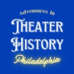 Adventures in Theater History: Philadelphia Podcast Adventures in Theater History: Philadelphia