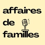 Logo of the podcast Affaires de familles Podcast Affaires de familles