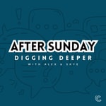 Podcast After Sunday: Digging Deeper
