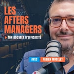 Podcast Les Afters Leadership par Fabien Muselet | Efficace. Authentique. Sans bullshit.