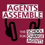 Agents Assemble - The School for Change Agents podcast Agents Assemble - The School for Change Agents podcast