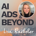 Logo of the podcast AI, Ads & Beyond With Lisa Raehsler Podcast AI, Ads & Beyond With Lisa Raehsler