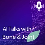 AI Talks with Bone & Joint Podcast AI Talks with Bone & Joint