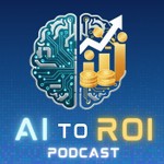 AI to ROI Podcast AI to ROI