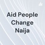 Logo of the podcast Aid People Change Naija Podcast Aid People Change Naija
