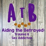 Logo of the podcast Aiding the Betrayed: Trauma & Sex Addiction Podcast Aiding the Betrayed: Trauma & Sex Addiction
