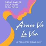 Ainsi va la vie, le podcast sur le deuil Podcast Ainsi va la vie, le podcast sur le deuil