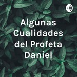 Logo of the podcast Algunas Cualidades del Profeta Daniel Podcast Algunas Cualidades del Profeta Daniel