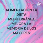 Podcast ALIMENTACIÓN LA DIETA MEDITERRÁNEA MEJORA LA MEMORIA DE LOS MAYORES