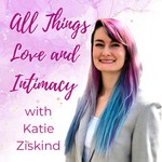 Logo of the podcast All Things Love and Intimacy with Katie Ziskind Podcast All Things Love and Intimacy with Katie Ziskind