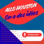 Logo of the podcast "Allo HOUSTON, on a des idees" Podcast "Allo HOUSTON, on a des idees"