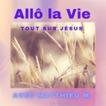 Logo of the podcast Allô la Vie - Tout sur Jésus Podcast Allô la Vie - Tout sur Jésus