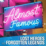Almost Famous: Lost Heros & Forgotten Legends Podcast Almost Famous: Lost Heros & Forgotten Legends