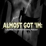 Logo of the podcast Almost Got 'Im: A Batman The Animated Series podcast Podcast Almost Got 'Im: A Batman The Animated Series podcast