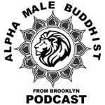 Alpha Male Buddhist From Brooklyn Podcast Podcast Alpha Male Buddhist From Brooklyn Podcast
