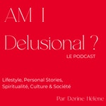 Logo of the podcast Am I Delusional ? Le Podcast Podcast Am I Delusional ? Le Podcast