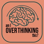 Podcast Am I Overthinking This?