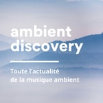 Ambient Discovery – Le podcast dédié à la musique ambient, drone et atmosphérique Ambient Discovery – Le podcast dédié à la musique ambient, drone et atmosphérique