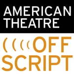 Logo of the podcast American Theatre's Offscript Podcast American Theatre's Offscript