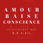 Logo of the podcast AMOUR BAISE CONSCIENCE le podcast qui R.Ê.VEIL Podcast AMOUR BAISE CONSCIENCE le podcast qui R.Ê.VEIL