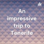 Logo of the podcast An impressive trip to Tenerife Podcast An impressive trip to Tenerife