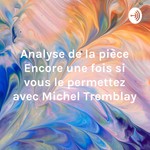 Logo of the podcast Analyse de la pièce Encore une fois si vous le permettez avec Michel Tremblay Podcast Analyse de la pièce Encore une fois si vous le permettez avec Michel Tremblay
