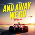 And Away We Go F1 Podcast And Away We Go F1 Podcast