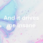Podcast And it drives me insane