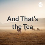 Logo of the podcast And That’s the Tea Podcast And That’s the Tea