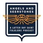 Podcast Angels and Seerstones: A Latter Day Saint Folklore Podcast