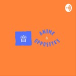 Podcast Anime & Opposites