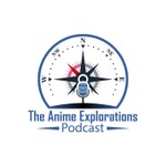 Anime Explorations Podcast Podcast Anime Explorations Podcast
