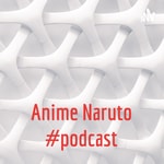 Logo of the podcast Anime Naruto #podcast Podcast Anime Naruto #podcast