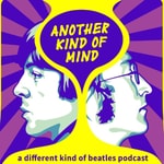 Another Kind of Mind: A Different Kind of Beatles Podcast Another Kind of Mind: A Different Kind of Beatles Podcast