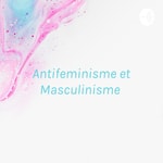 Podcast Antifeminisme et Masculinisme : des mouvements négligés 
