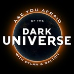 Logo of the podcast Are You Afraid of the Dark Universe? with Dylan & Dalton Podcast Are You Afraid of the Dark Universe? with Dylan & Dalton